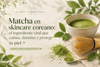 Matcha en skincare coreano ingrediente viral K-beauty que calma ilumina y protege la piel Chile